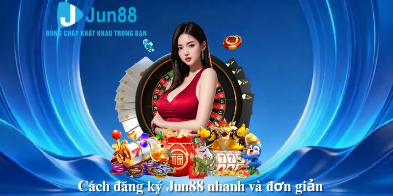 Cách đăng ký Jun88 nhanh và đơn giản